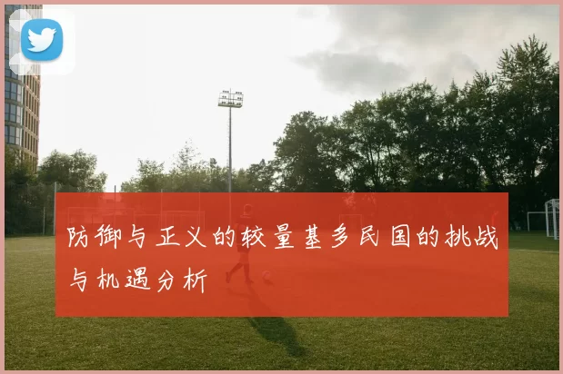防御与正义的较量基多民国的挑战与机遇分析